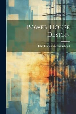 Power House Design - John Francis Cleverton Snell - cover