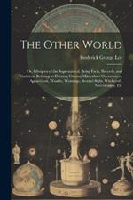 The Other World: Or, Glimpses of the Supernatural. Being Facts, Records, and Traditions Relating to Dreams, Omens, Miraculous Occurrences, Apparitions, Wraiths, Warnings, Second-Sight, Witchcraft, Necromancy, Etc