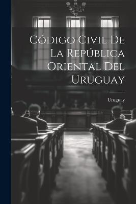 Código Civil De La República Oriental Del Uruguay - cover