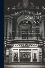 Molière Et La Comédie Italienne: Ouvrage Illustré De Vingt Vignettes Représentant Les Principaux Types Du Théatre Italien