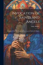 Invocation of Saints and Angels: Compiled From Gr., Engl. and Lat. Sources: Ed. by O. Shipley