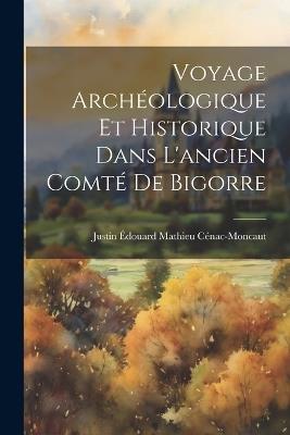 Voyage Archéologique Et Historique Dans L'ancien Comté De Bigorre - Justin Édouard Mathieu Cénac-Moncaut - cover