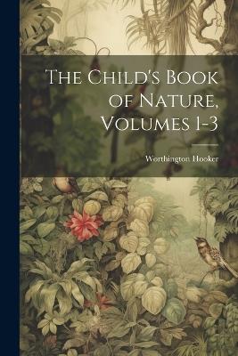 The Child's Book of Nature, Volumes 1-3 - Worthington Hooker - cover