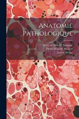 Anatomie Pathologique - Xavier Bichat,François Gabriel Boisseau,Pierre Auguste Béclard - cover