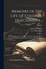 Memoirs of the Life of Colonel Hutchinson ..: With Original Anecdotes of Many of the Most Distinguished of His Contemporaries and a Summary Review of Public Affairs; Volume 1