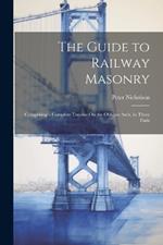 The Guide to Railway Masonry: Comprising a Complete Treatise On the Oblique Arch, in Three Parts