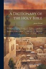 A Dictionary of the Holy Bible: Containing an Historical Account of the Persons; a Geographical Account of the Places; a Literal, Critical, and Systematical Description of Other Objects ... an Explication of the Appellative Terms ... the Whole ... Serving