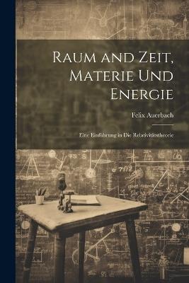Raum and Zeit, Materie Und Energie: Eine Einführung in Die Relativitätstheorie - Felix Auerbach - cover