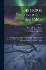 The Norse Discovery of America: A Compilation in Extensó of All the Sagas, Manuscripts, and Inscriptive Memorials Relating to the Finding and Settlement of the New World in the Eleventh Century; Volume 1