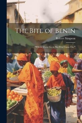 The Bite of Benin: "Where Many Go in But Few Come Out" - Robert Simpson - cover