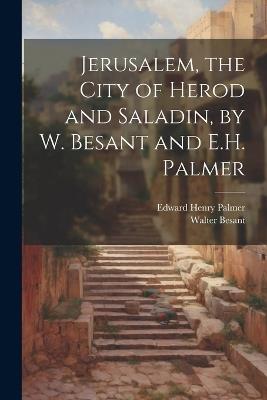 Jerusalem, the City of Herod and Saladin, by W. Besant and E.H. Palmer - Walter Besant,Edward Henry Palmer - cover