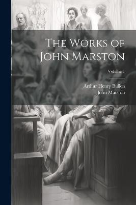 The Works of John Marston; Volume 1 - Arthur Henry Bullen,John Marston - cover