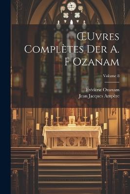 OEuvres Complètes Der A. F Ozanam; Volume 8 - Jean Jacques Ampère,Frédéric Ozanam - cover