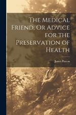 The Medical Friend, Or Advice for the Preservation of Health