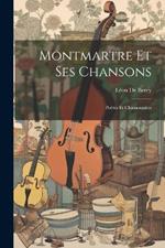 Montmartre Et Ses Chansons: Poètes Et Chansonniers