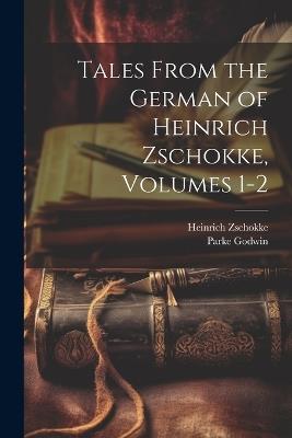 Tales From the German of Heinrich Zschokke, Volumes 1-2 - Parke Godwin,Heinrich Zschokke - cover