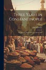 Three Years in Constantinople: Or, Domestic Manners of the Turks in 1844; Volume 2