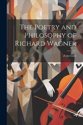 The Poetry and Philosophy of Richard Wagner - Zona Gale - cover