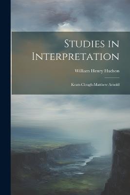 Studies in Interpretation: Keats-Clough-Matthew Arnold - William Henry Hudson - cover