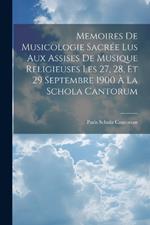 Memoires De Musicologie Sacrée Lus Aux Assises De Musique Religieuses Les 27, 28, Et 29 Septembre 1900 À La Schola Cantorum