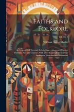 Faiths and Folklore: A Dictionary of National Beliefs, Superstitions and Popular Customs, Past and Current, With Their Classical and Foreign Analogues, Described and Illustrated; Volume 1