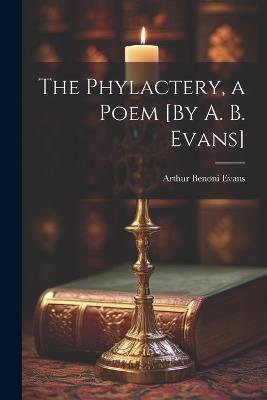 The Phylactery, a Poem [By A. B. Evans] - Arthur Benoni Evans - cover