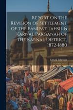 Report On the Revision of Settlement of the Panipat Tahsil & Karnal Parganah of the Karnal District, 1872-1880