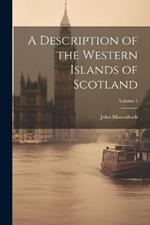 A Description of the Western Islands of Scotland; Volume 1