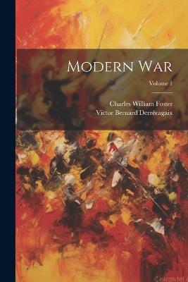 Modern War; Volume 1 - Victor Bernard Derrécagaix,Charles William Foster - cover