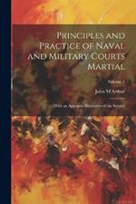 Principles and Practice of Naval and Military Courts Martial: With an Appendix Illustrative of the Subject; Volume 1