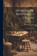 Memoirs of Benvenuto Cellini: A Florentine Artist; Volume 1