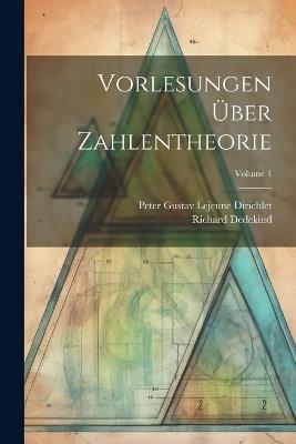 Vorlesungen Über Zahlentheorie; Volume 1 - Richard Dedekind,Peter Gustav LeJeune Dirichlet - cover