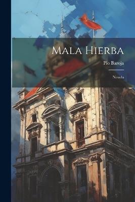 Mala Hierba: Novela - Pío Baroja - cover