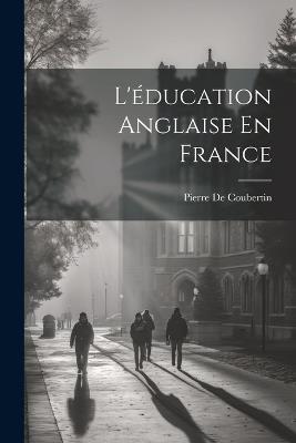 L'éducation Anglaise En France - Pierre De Coubertin - cover