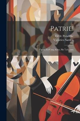 Patrie!: Opera En Cinq Actes, Six Tableaux - Victorien Sardou,Emile Paladilhe - cover