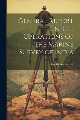 General Report On the Operations of the Marine Survey of India - cover