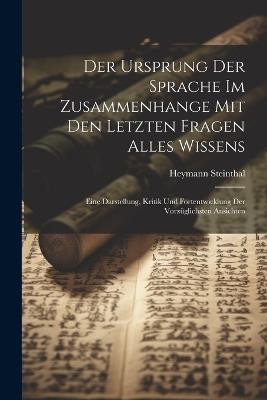 Der Ursprung Der Sprache Im Zusammenhange Mit Den Letzten Fragen Alles Wissens: Eine Darstellung, Kritik Und Fortentwicklung Der Vorzüglichsten Ansichten - Heymann Steinthal - cover