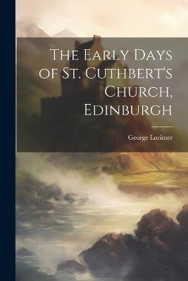 The Early Days of St. Cuthbert's Church, Edinburgh - George Lorimer - cover