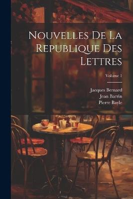 Nouvelles De La Republique Des Lettres; Volume 1 - Pierre Bayle,Jacques Bernard,Jean Barrin - cover