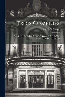 Trois Comédies: Fantasio; On Ne Badine Pas Avec L'Amour; Il Faut Qu'Une Porte Soit Ouverte Ou Fermée - Alfred de Musset - cover