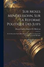 Sur Moses Mendelssohn, Sur La Reforme Politique Des Juifs: Et En Particulier Sur La Révolution Tentée En Leur Faveur En 1753 Dans La Grande Bretagne