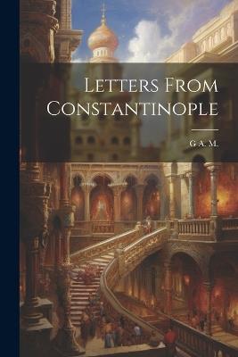 Letters From Constantinople - G A M - cover