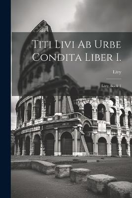 Titi Livi Ab Urbe Condita Liber I.: Livy, Book 1 - Livy - cover