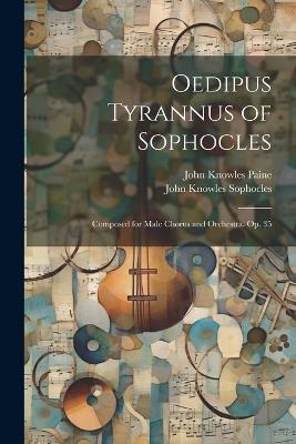 Oedipus Tyrannus of Sophocles: Composed for Male Chorus and Orchestra. Op. 35 - John Knowles Paine,John Knowles Sophocles - cover