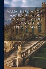 Maria Theresia, Vom Aachener-Frieden Bis Zum Schlusse Des Siebenjährigen Krieges, 1748-1763