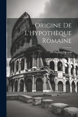 Origine De L'Hypothèque Romaine - Nicolas Herzen - cover