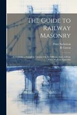 The Guide to Railway Masonry: Containing a Complete Treatise On the Oblique Arch, in Four Parts, With an Appendix