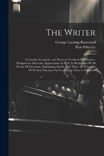 The Writer: A Concise, Complete, and Practical Textbook Of Rhetoric, Designed to Aid in the Appreciation As Well As Production Of All Forms Of Literature, Explaining, for the First Time, the Principles Of Written Discourse by Correlating Them to Those Of