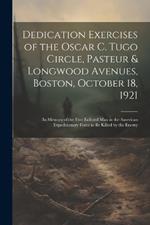 Dedication Exercises of the Oscar C. Tugo Circle, Pasteur & Longwood Avenues, Boston, October 18, 1921: In Memory of the First Enlisted Man in the American Expeditionary Force to Be Killed by the Enemy