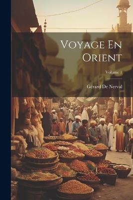 Voyage En Orient; Volume 1 - Gérard de Nerval - cover